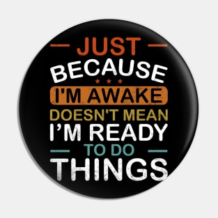 Just Because Im Awake Doesnt Mean Im Ready To Do Things Pin