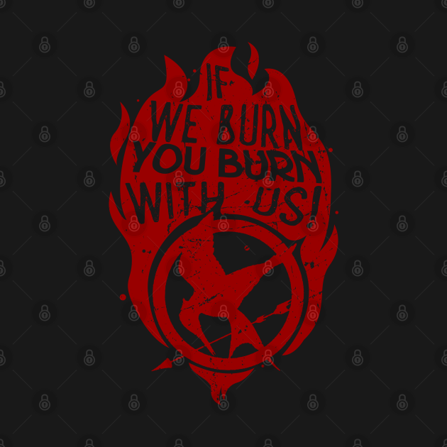 If we burn, you burn with us! - The Hunger Games - Hoodie | TeePublic