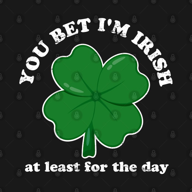 You Bet I'm Irish At Least For The Day St. Patrick's Day by Acroxth