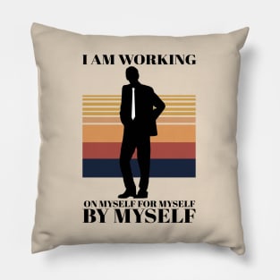 I am Working on Myself for Myself by Myself Pillow