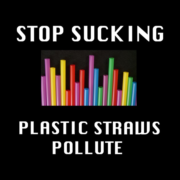 Stop Sucking, Plastic Straws Pollute by BlueDolphinStudios