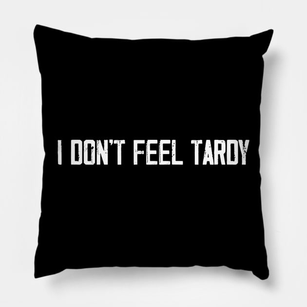 I Don't Feel Tardy Funny Pillow by Ghost Of A Chance 