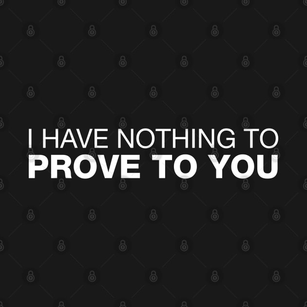 I Have Nothing To Prove To You. by CityNoir