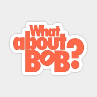 What About Bob? Magnet