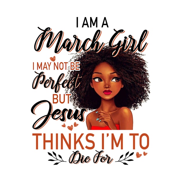 I Am A March Girl I May Not Be Perfect But Jesus Thinks I'm To Die For by Gocnhotrongtoi