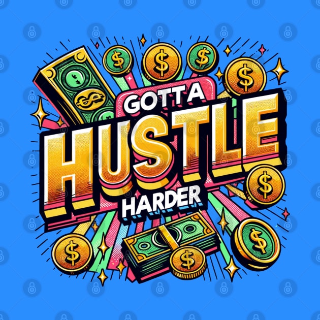 GOTTA HUSTLE HARDER by BLKPHNX DESIGNS