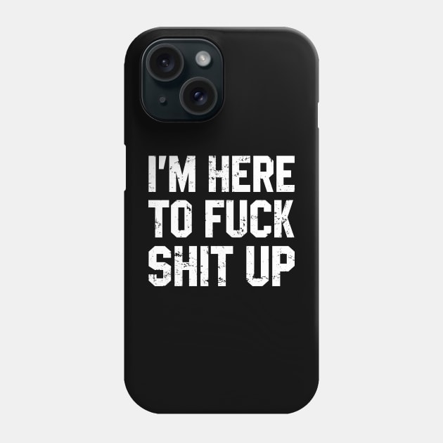 Im Here To Fuck Shit Up Phone Case by Azarine