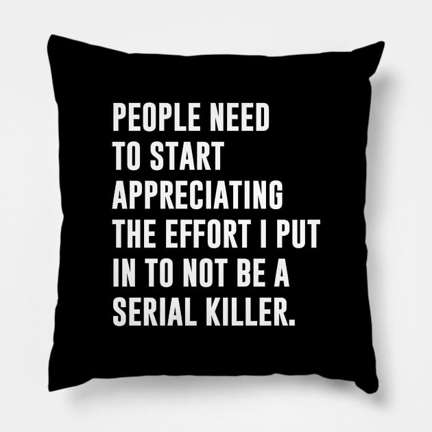 People need to start appreciating the effort I put in to not be a serial killer Pillow by produdesign