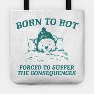 born to rot forced to suffer the consequences shirt, Funny Meme T Shirt, Cartoon Bear Tote