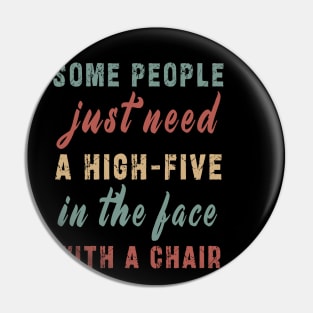 some people need just a high five in the face with a chair Pin