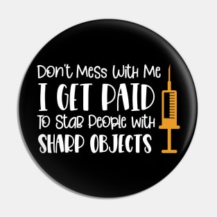 Don't Mess With Me I Get Paid To Stab People With Sharp Objects Pin