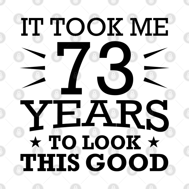 It Took me 73 Years to Look This Good Best Birthday Quotes for Husband and Dad by foxredb