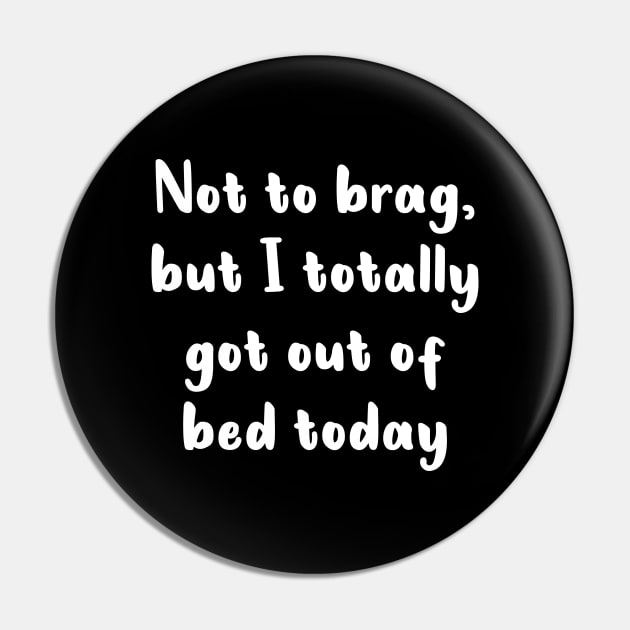 Not To Brag But I Totally Got Out Of Bed Today Pin by quoteee