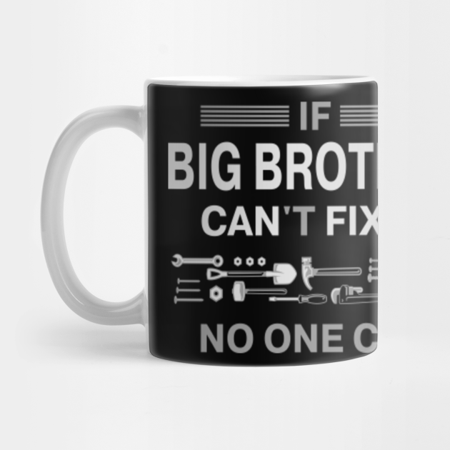 If Big Brother Can T Fix It No One Can Funny Gifts Tee If Big Brother Cant Fix It No One Can Mug Teepublic