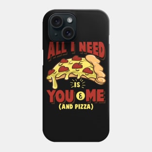 All I need is you and me (and pizza) - Funny Pizza Lover Gift Phone Case