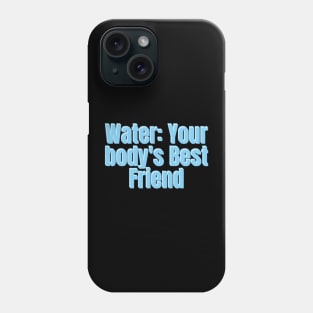 Water: Your body's Best Friend Phone Case