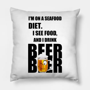 I'm on a seafood diet. I see food, and I drink beer Pillow