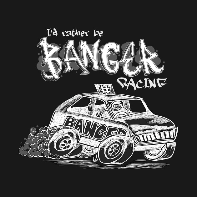 I'd rather be Banger Racing by British Stock Car Racing Merchandise