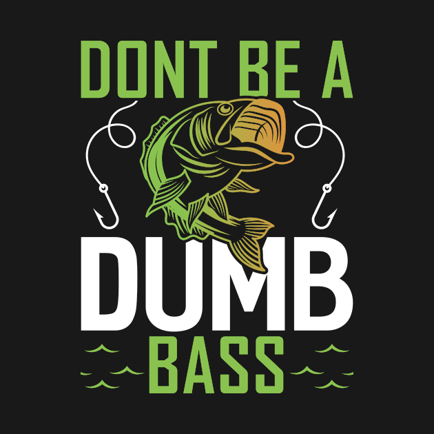 Dont be a dumb bass Funny Fishing Fisherman by Tee__Dot