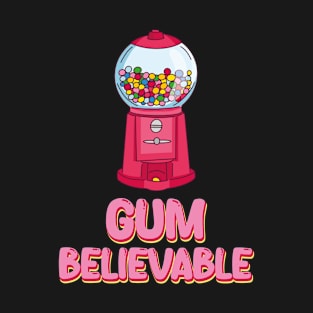 Gum Believable Chewing Gum Chewing Gums T-Shirt