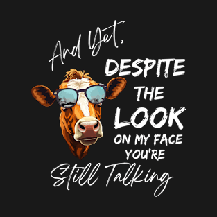 And Yet Despite The Look On My Face You're Still Talking T-Shirt