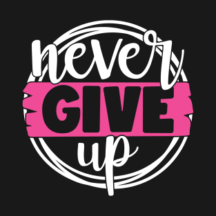 Never Give Up - Breast Cancer Fighter Survivor Warrior Pink Cancer Ribbon T-Shirt