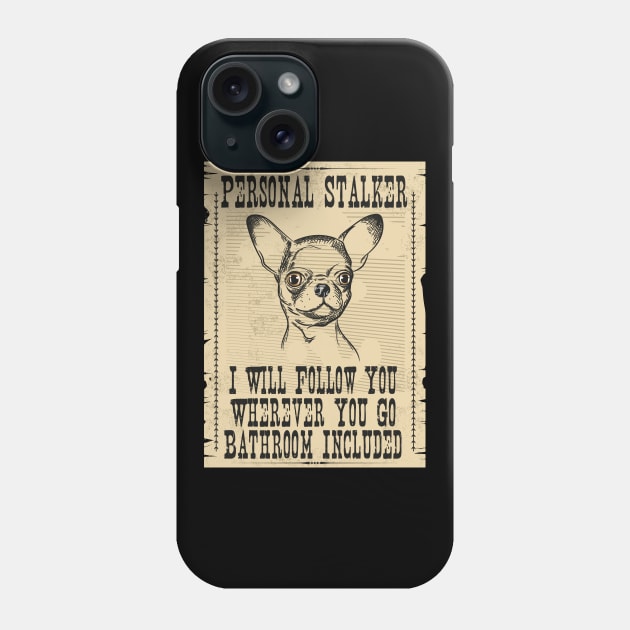 Chihuahua Personal Stalker Follow Wherever You Go Phone Case by Print-Dinner