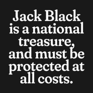 Jack Black is a national treasure, and must be protected at all costs. T-Shirt