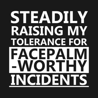 Anti People Raising My Tolerance For Facepalms T-Shirt