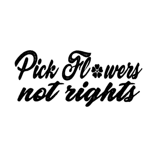 Funny Quote 'Pick Flowers, Not Rights' T-Shirt