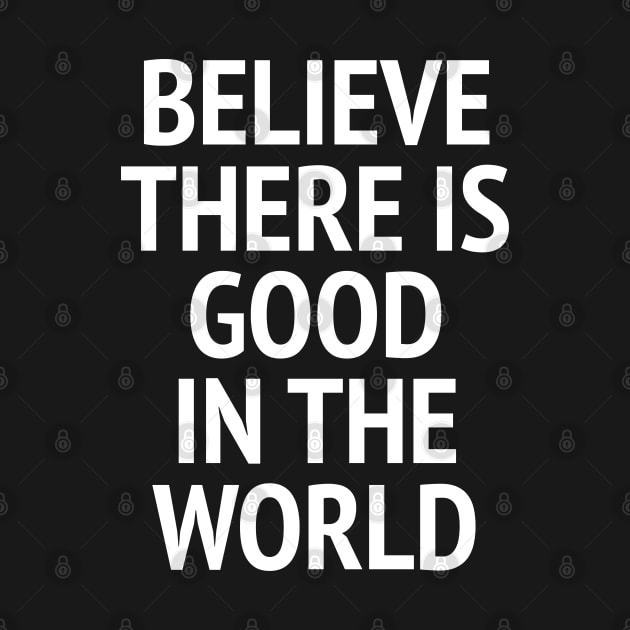 Believe There Is Good In The World by Texevod