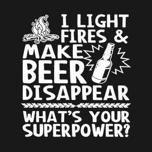 I Light Fires And Make Beer Disappear What's Your Superpower T-Shirt