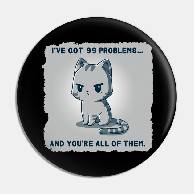 I have got 99 problems and you are all of them Funny Sarcastic Cat Lover Quote Animal Lover Pin by LazyMice