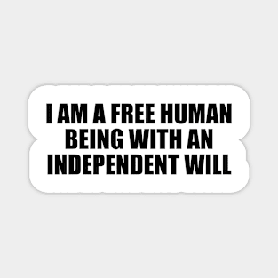 I am a free human being with an independent will Magnet