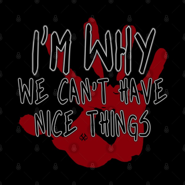 I'm Why We Can't Have Nice Things by Turnbill Truth Designs