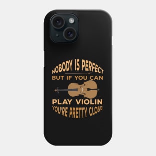 Nobody is Perfect But if You Can Play Violin You're Pretty Close Phone Case