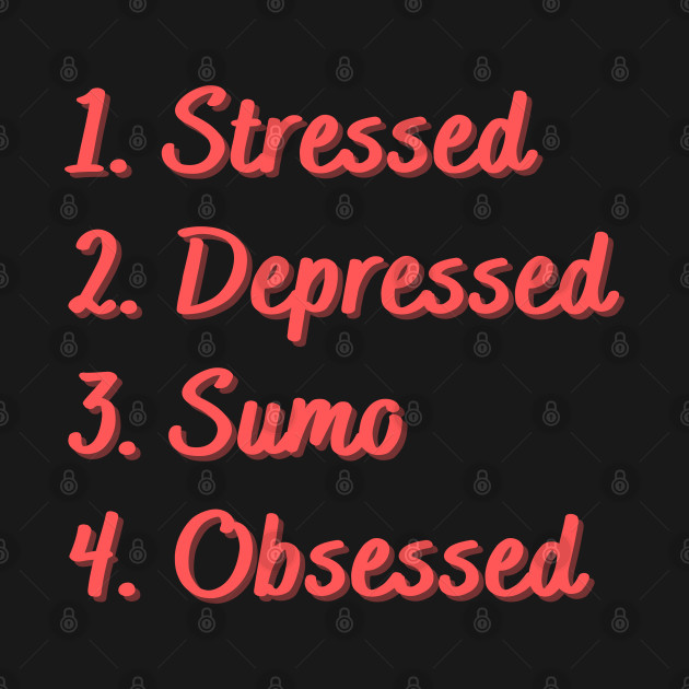 Stressed. Depressed. Sumo. Obsessed. - Sumo - T-Shirt