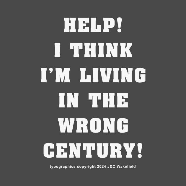 Help! I think I'm living in the wrong century! by Sutler Cyrus