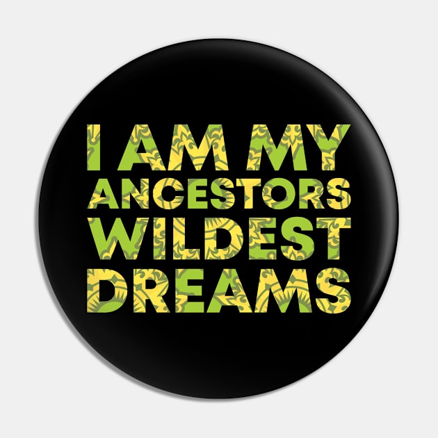 I Am My Ancestors Wildest Dreams Pin by BramCrye