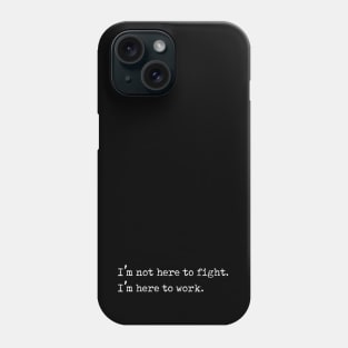I'm Here to Work, Not to Fight Anti Bullying Gift Phone Case