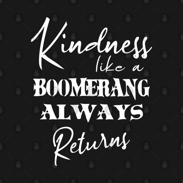 Kindness, like a boomerang, always returns Kindness sayings by FlyingWhale369