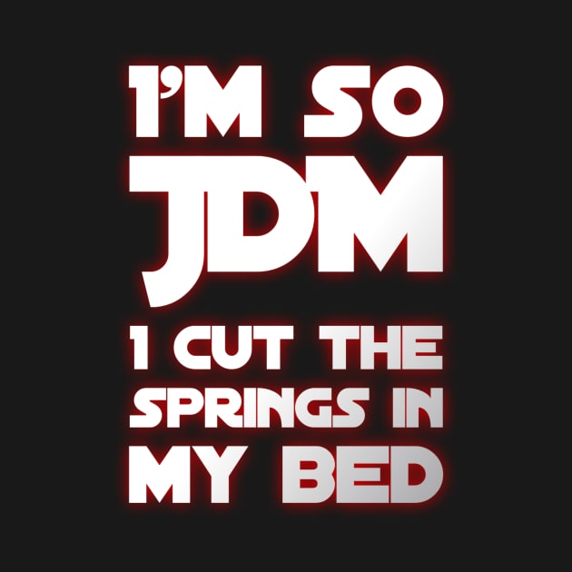 I'm So JDM I Cut The Springs In My Bed by Shaddowryderz