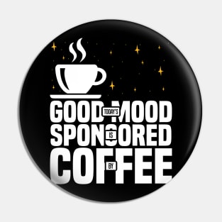 Today’s Good Mood Is Sponsored By Coffee, Funny coffee lover Pin