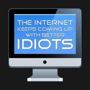 The Internet Keeps Coming Up With Better Idiots T-Shirt