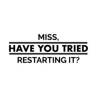 Miss Have You Tried Restarting it? - IT Problems T-Shirt