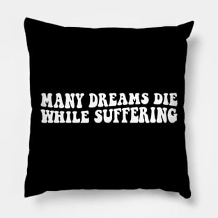 Many Dreams Die While Suffering inspirational quote Pillow