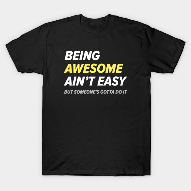 Disover Being Awesome Ain’t Easy - Awesome - T-Shirt