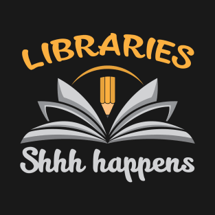 Libraries, Shh Happens T-Shirt