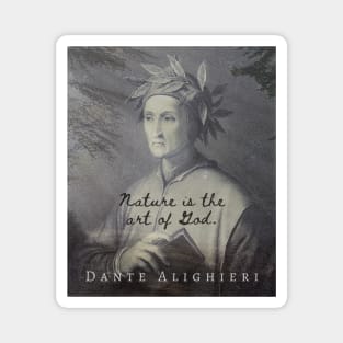 Dante Alighieri quote: NATURE IS THE ART OF GOD Magnet