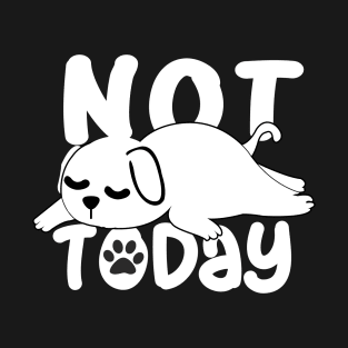 Dog - Not Today! T-Shirt